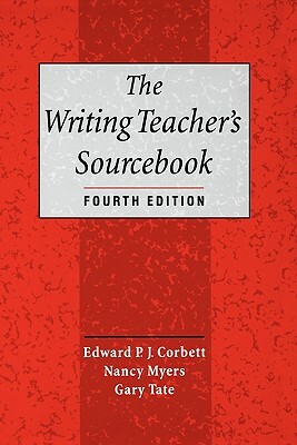 The Writing Teacher's Sourcebook by Gary Tate, Edward P. J. Corbett, Nancy Myers