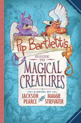 Pip Bartlett's Guide to Magical Creatures by Jackson Pearce, Maggie Stiefvater