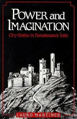 Power and Imagination: City-States in Renaissance Italy by Lauro Martines