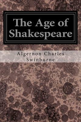 The Age of Shakespeare by Algernon Charles Swinburne