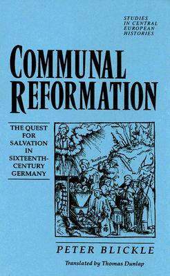 Communal Reformation: The Quest for Salvation in the Sixteenth-Century Germany by Peter Blickle