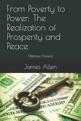 From Poverty to Power: The Realization of Prosperity and Peace (Wellness Classics) by James Allen