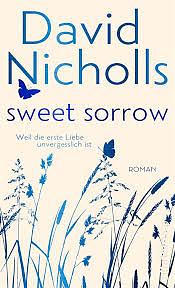 Sweet Sorrow: Weil die erste Liebe unvergesslich ist by David Nicholls