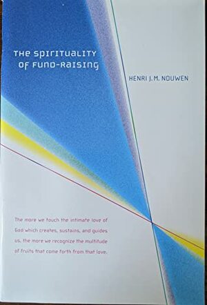 A Spirituality Of Fund Raising by Henri J.M. Nouwen