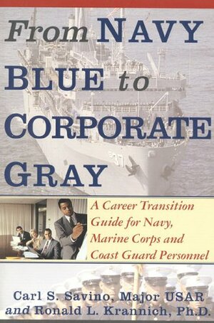 From Navy Blue to Corporate Gray: A Career Transition Guide for Navy, Marine Corps, and Coast Guard Personnel by Carl S. Savino, Ronald L. Krannich