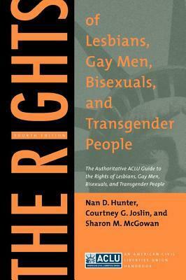 The Rights of Lesbians, Gay Men, Bisexuals, and Transgender People: The Authoritative ACLU Guide to the Rights of Lesbians, Gay Men, Bisexuals, and Transgender People, Fourth Edition by Nan D. Hunter