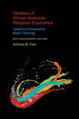 Varieties of African American Religious Experience: Toward a Comparative Black Theology - 20th Anniversary Edition by Anthony B. Pinn