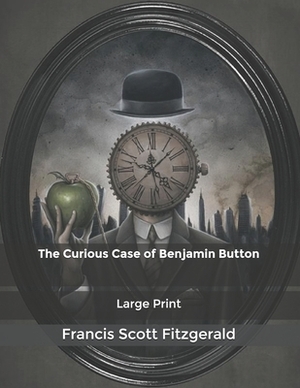 The Curious Case of Benjamin Button: Large Print by F. Scott Fitzgerald