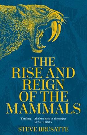 The Rise and Reign of the Mammals by Steve Brusatte