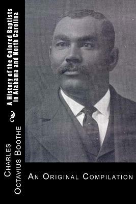A History of African American Baptists in Alabama and North Carolina: An Original Compilation by J. A. Whitted, Charles Octavius Boothe, J. Mitchell