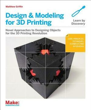 Design and Modeling for 3D Printing by Matthew Griffin
