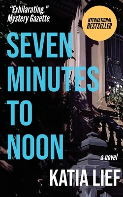 Seven Minutes to Noon by Katia Lief