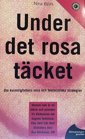 Under det rosa täcket: om kvinnlighetens vara och feministiska strategier by Nina Björk