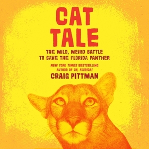 Cat Tale: The Wild, Weird Battle to Save the Florida Panther by Craig Pittman