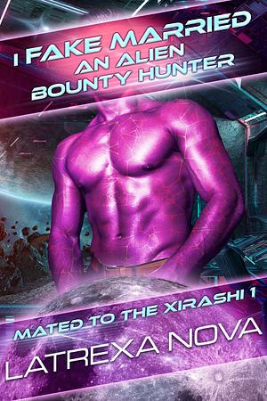 I Fake-Married an Alien Bounty Hunter by Latrexa Nova