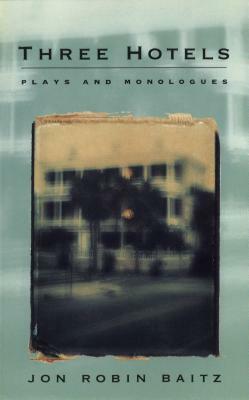 Three Hotels: Plays and Monologues by Jon Robin Baitz