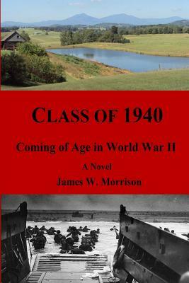 Class of 1940: Coming of Age in World War II by James W. Morrison