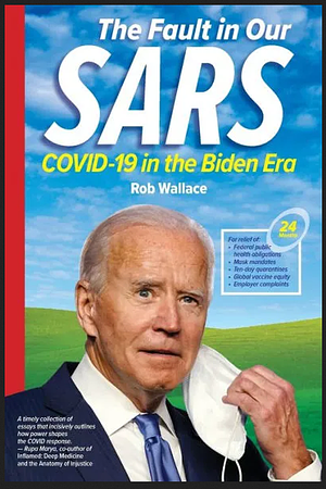The Fault in Our SARS: COVID-19 in the Biden Era by Rob Wallace