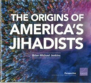 The Origins of America's Jihadists by Brian Michael Jenkins