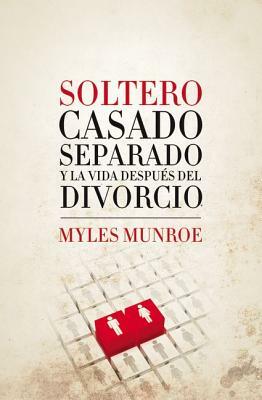 Soltero, Casado, Separado y La Vida Despues del Divorcio by Myles Munroe