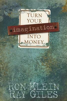 Turn Your Imagination Into Money by Ron Klein, Ray Giles