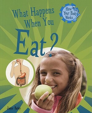 What Happens When You Eat? by Jacqui Bailey