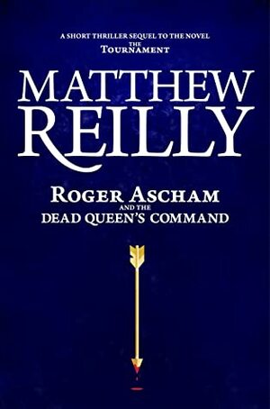 Roger Ascham and the Dead Queen's Command by Matthew Reilly