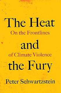 The Heat and the Fury: On the Frontlines of Climate Violence by Peter Schwartzstein