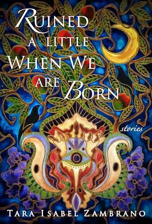 Ruined a Little When We Are Born by Tara Isabel Zambrano