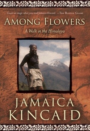 Among Flowers: A Walk in the Himalaya by Jamaica Kincaid