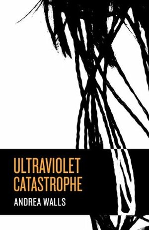 Ultraviolet Catastrophe by Andrea Walls