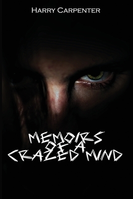 Memoirs of a Crazed Mind by Harry Carpenter
