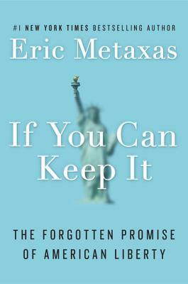 If You Can Keep It: The Forgotten Promise of American Liberty by Eric Metaxas