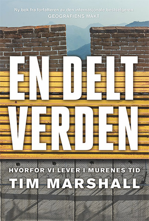 En delt verden : hvorfor vi lever i murenes tid by Tim Marshall