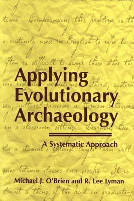 Applying Evolutionary Archaeology: A Systematic Approach by R. Lee Lyman, Michael J. O'Brien