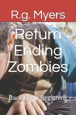 Return Ending Zombies: Back to the Beginning by R. G. Myers