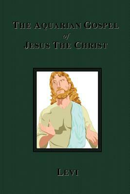 The Aquarian Gospel of Jesus The Christ by Levi Dowling