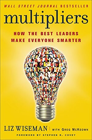 Multipliers: How the Best Leaders Make Everyone Smarter by Liz Wiseman