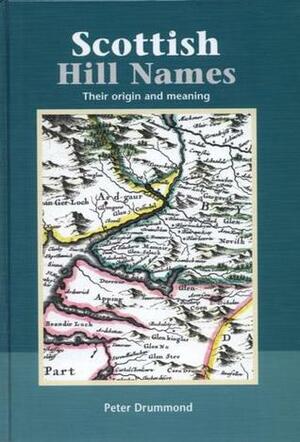 Scottish Hill Names: The Origin and Meaning of the Names of Scotland's Hills and Mountains by Peter Drummond