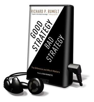 Good Strategy/Bad Strategy: The Difference and Why It Matters by Richard P. Rumelt