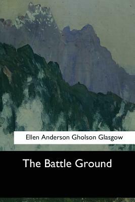 The Battle Ground by Ellen Anderson Gholson Glasgow