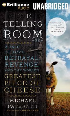 The Telling Room: A Tale of Love, Betrayal, Revenge, and the World's Greatest Piece of Cheese by Michael Paterniti
