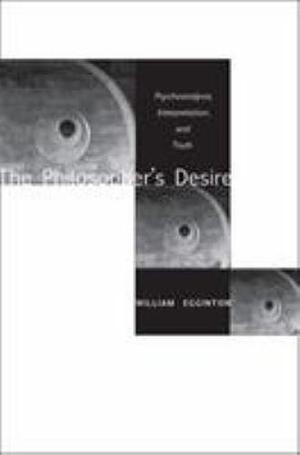 The Philosopher's Desire: Psychoanalysis, Interpretation, and Truth by William Egginton