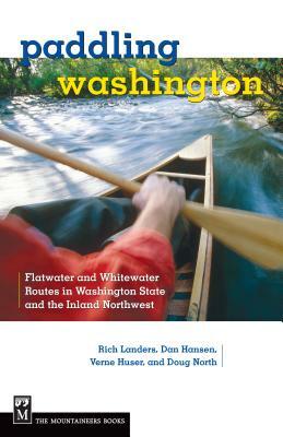 Paddling Washington: Flatwater and Whitewater Routes in Washington State and the Inland Northwest by Verne Huser, Rich Landers, Dan Hansen