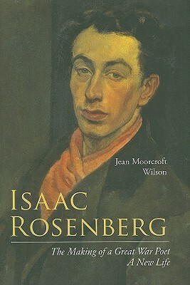 Isaac Rosenberg: The Making of a Great War Poet: A New Life by Jean Moorcroft Wilson
