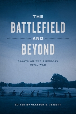 The Battlefield and Beyond: Essays on the American Civil War by 