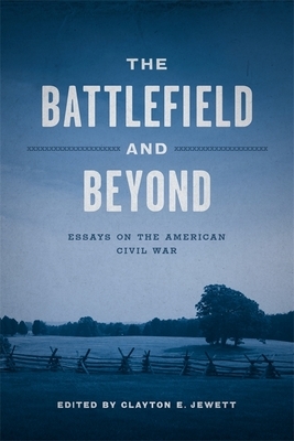 The Battlefield and Beyond: Essays on the American Civil War by 