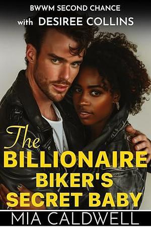 The Billionaire Biker's Secret Baby by Mia Caldwell, Mia Caldwell, Desiree Collins