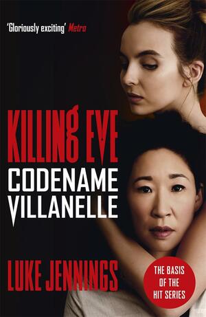Killing Eve: Codename Villanelle: The basis for the BAFTA-winning Killing Eve TV series by Luke Jennings