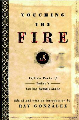 Touching the Fire: Fifteen Poets of Today's Latino Renaissance by Ray Gonzalez